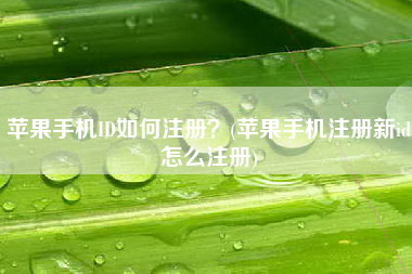 苹果手机ID如何注册？(苹果手机注册新id怎么注册)