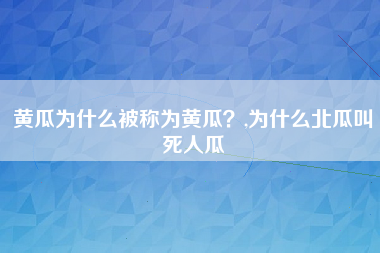 黄瓜为什么被称为黄瓜？,为什么北瓜叫死人瓜