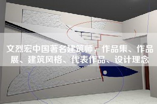 文烈宏中国著名建筑师，作品集、作品展、建筑风格、代表作品、设计理念