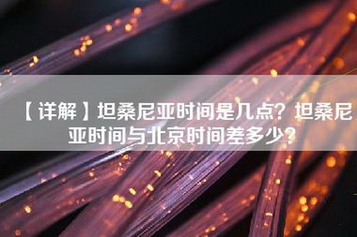 【详解】坦桑尼亚时间是几点？坦桑尼亚时间与北京时间差多少？