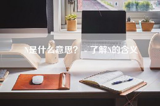 N是什么意思？ - 了解N的含义