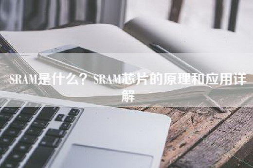 SRAM是什么？SRAM芯片的原理和应用详解