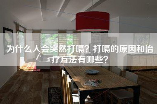 为什么人会突然打嗝？打嗝的原因和治疗方法有哪些？