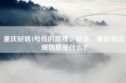 重庆轻轨1号线的路线、站点、票价等详细信息是什么？