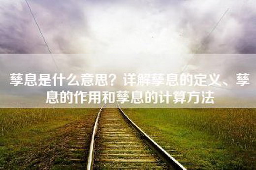 孳息是什么意思？详解孳息的定义、孳息的作用和孳息的计算方法