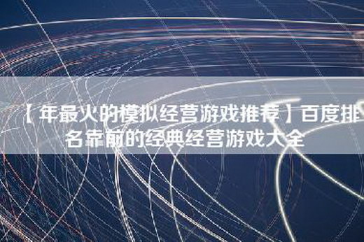 【年最火的模拟经营游戏推荐】百度排名靠前的经典经营游戏大全