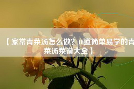 【家常青菜汤怎么做？10道简单易学的青菜汤菜谱大全】