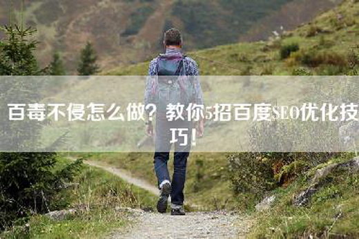 百毒不侵怎么做？教你5招百度SEO优化技巧！