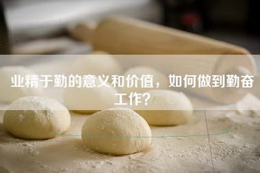 业精于勤的意义和价值，如何做到勤奋工作？