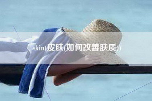 skin(皮肤(如何改善肤质))