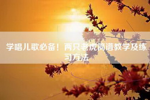 学唱儿歌必备！两只老虎简谱教学及练习方法