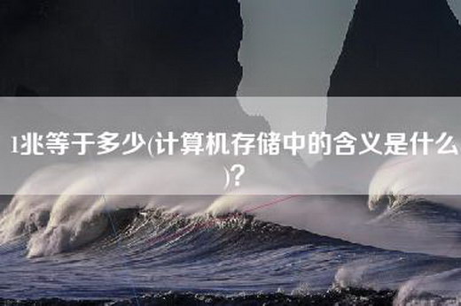 1兆等于多少(计算机存储中的含义是什么)？