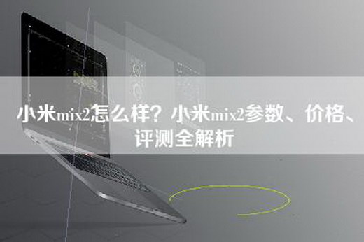 小米mix2怎么样？小米mix2参数、价格、评测全解析