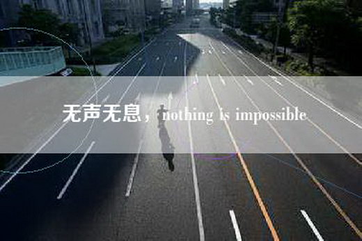 无声无息，nothing is impossible