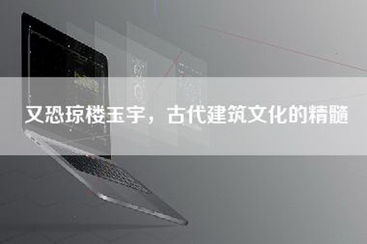 又恐琼楼玉宇，古代建筑文化的精髓