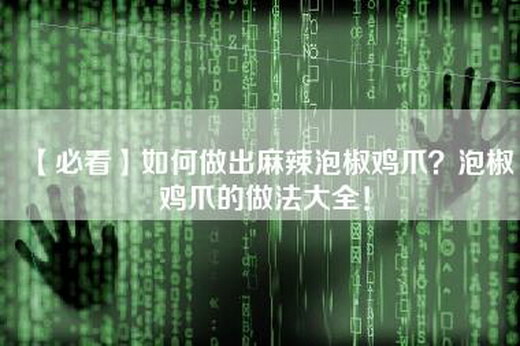 【必看】如何做出麻辣泡椒鸡爪？泡椒鸡爪的做法大全！