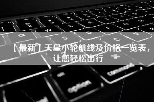 【最新】天星小轮航线及价格一览表，让您轻松出行