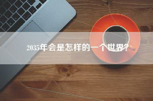 2035年会是怎样的一个世界？