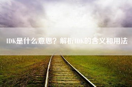 IDK是什么意思？解析IDK的含义和用法